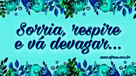 Sorria, respire e vá devagar...