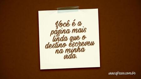 Você é a página mais linda que o destino escreveu na minha vida.