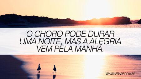 O choro pode durar uma noite, mas a alegria vem pela manhã.