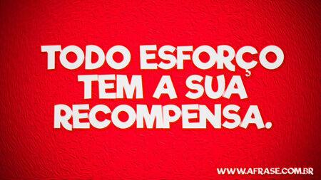 Todo esforço tem a sua recompensa.