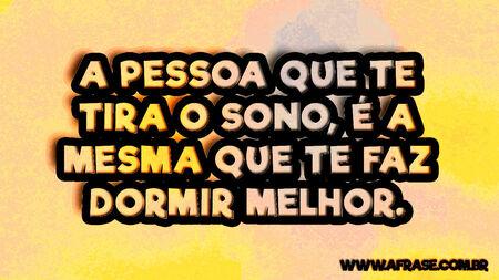 A pessoa que te tira o sono, é a mesma que te faz dormir melhor.
