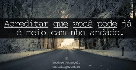 Acredite que você pode e você estará no meio do caminho andado!
