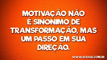 Motivação não é sinônimo de transformação, mas um passo em sua direção.