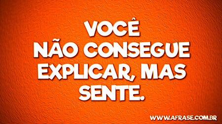Você não consegue explicar, mas sente.