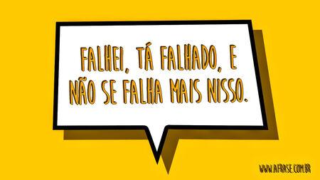 Falhei, tá falhado, e não se falha mais nisso.