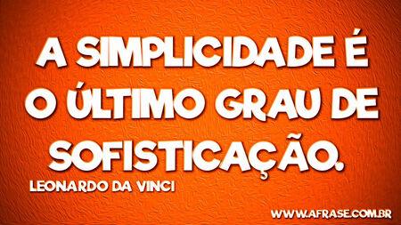 A simplicidade é o último grau de sofisticação. 