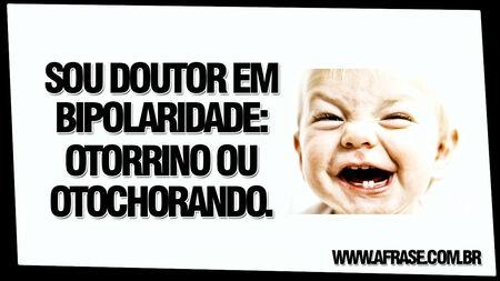 Sou doutor em bipolaridade: Otorrino ou Otochorando.