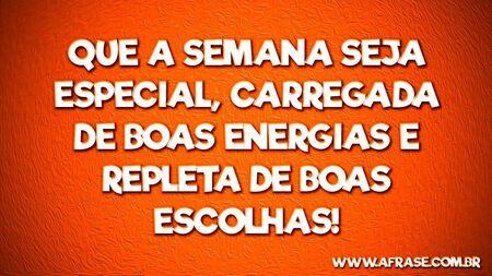 Que a semana seja especial, carregada de boas energias e repleta de boas escolhas!