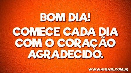 Bom dia!
Comece cada dia com o coração agradecido.