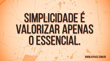 Simplicidade é valorizar apenas o essencial.