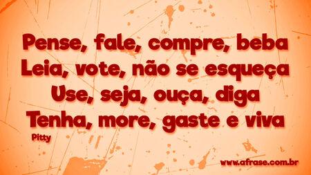 Pense, fale, compre, beba 
Leia, vote, não se esqueça 
Use, seja, ouça, diga 
Tenha, more, gaste e viva 
