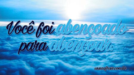 Você foi abençoado para abençoar.