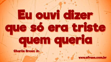 Eu ouvi dizer que só era triste quem queria 