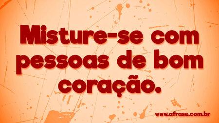 Misture-se com pessoas de bom coração.