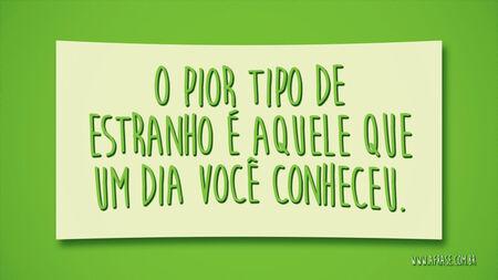O pior tipo de estranho é aquele que um dia você conheceu.