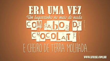 Era uma vez
Um lugarzinho no meio do nada
Com sabor de chocolate
E cheiro de terra molhada...