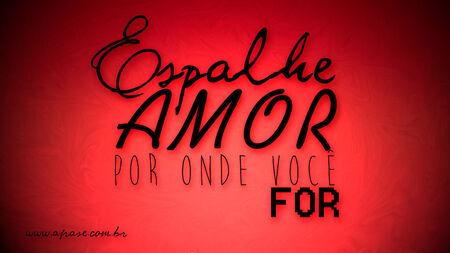 Espalhe amor por onde você for.