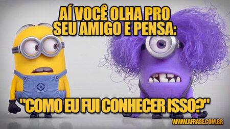 Aí você olha pro seu amigo e pensa: "como eu fui conhecer isso?"