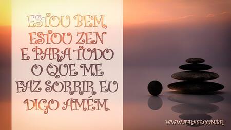 Estou bem, estou zen e para tudo o que me faz sorrir eu digo amém.