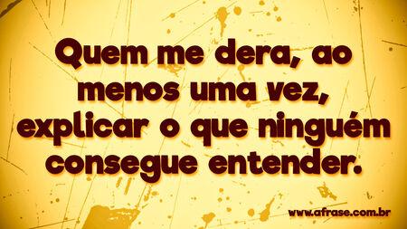 Quem me dera, ao menos uma vez, explicar o que ninguém consegue entender.