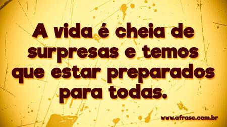 A vida é cheia de surpresas e temos que estar preparados para todas.