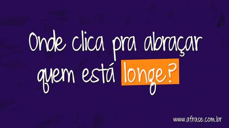 Onde clica pra abraçar quem está longe?