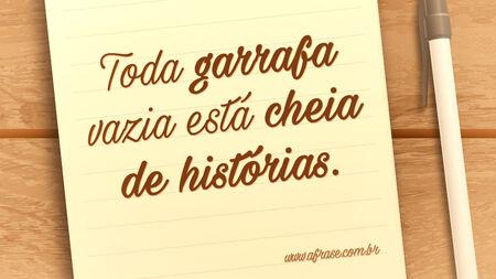 Toda garrafa vazia está cheia de histórias.