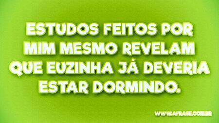 Estudos feitos por mim mesmo revelam que euzinha já deveria estar dormindo.