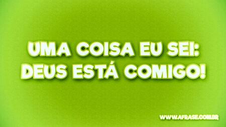 Uma coisa eu sei: Deus está comigo!