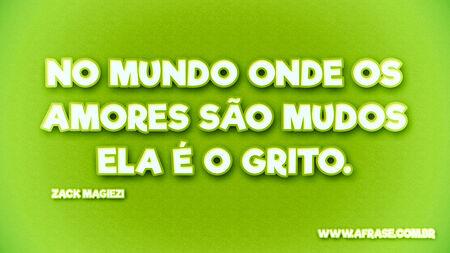 No mundo onde os amores são mudos ela é o grito.