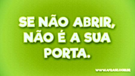 Se não abrir, não é a sua porta.