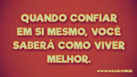 Quando confiar em si mesmo, você saberá como viver melhor.