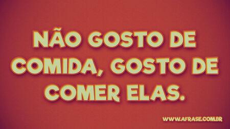 Não gosto de comida, gosto de comer elas.