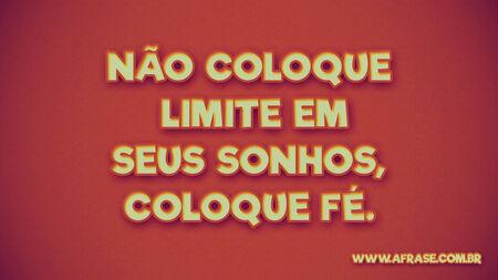 Não coloque limites em seus sonhos, coloque fé.