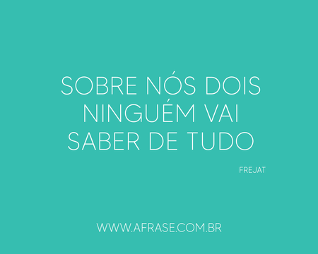 Sobre nós dois
Ninguém vai saber de tudo