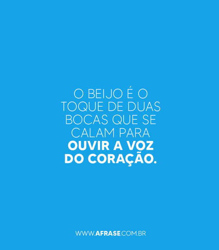 O beijo é o toque de duas bocas que se calam para ouvir a voz do coração.