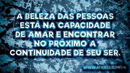 A beleza das pessoas está na capacidade de amar e encontrar no próximo a continuidade de seu ser.