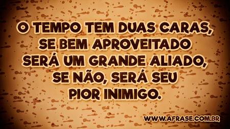 O tempo tem duas caras, se bem aproveitado será um grande aliado, se não, será seu pior inimigo.