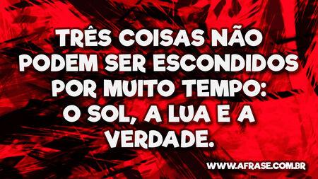 Três coisas não podem ser escondidos por muito tempo: o sol, a lua e a verdade.