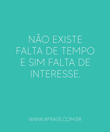 Não existe falta de tempo e sim falta de interesse.