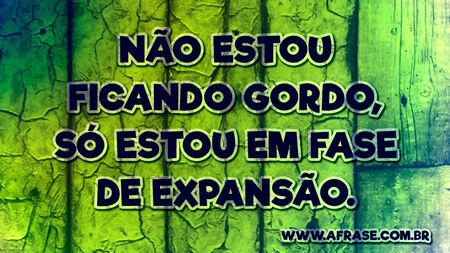 Não estou ficando gordo, só estou em fase de expansão.