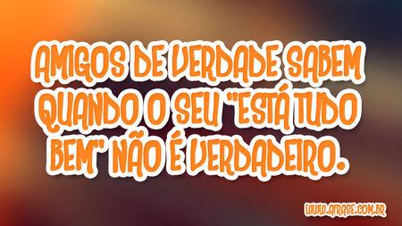 Amigos de verdade sabem quando o seu "está tudo bem" não é verdadeiro.