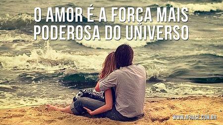 O amor é a força mais poderosa do universo.