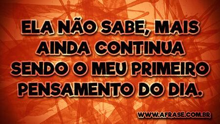 Ela não sabe, mais ainda continua sendo o meu primeiro pensamento do dia.