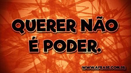 Querer não é poder.