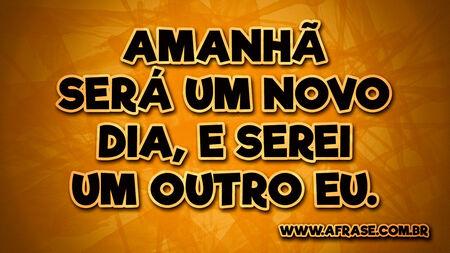 Amanhã será um novo dia, e serei um outro eu.