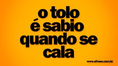 O tolo é sábio quando se cala.