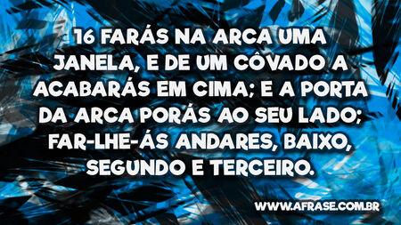 16 Farás na arca uma janela, e de um côvado a acabarás em cima; e a porta da arca porás ao seu lado; far-lhe-ás andares, baixo, segundo e terceiro.