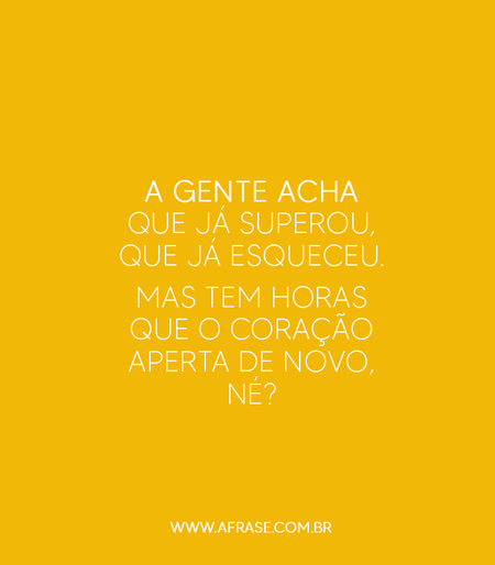 A gente acha que já superou, que já esqueceu.
Mas tem horas que o coração aperta de novo, né?