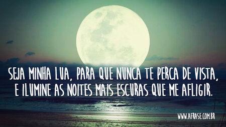 Seja minha lua, para que nunca te perca de vista, e ilumine as noites mais escuras que me afligir.